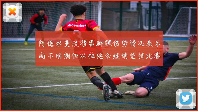 阿德尔曼谈穆雷脚踝伤势情况表示尚不明朗但以往他会继续坚持比赛